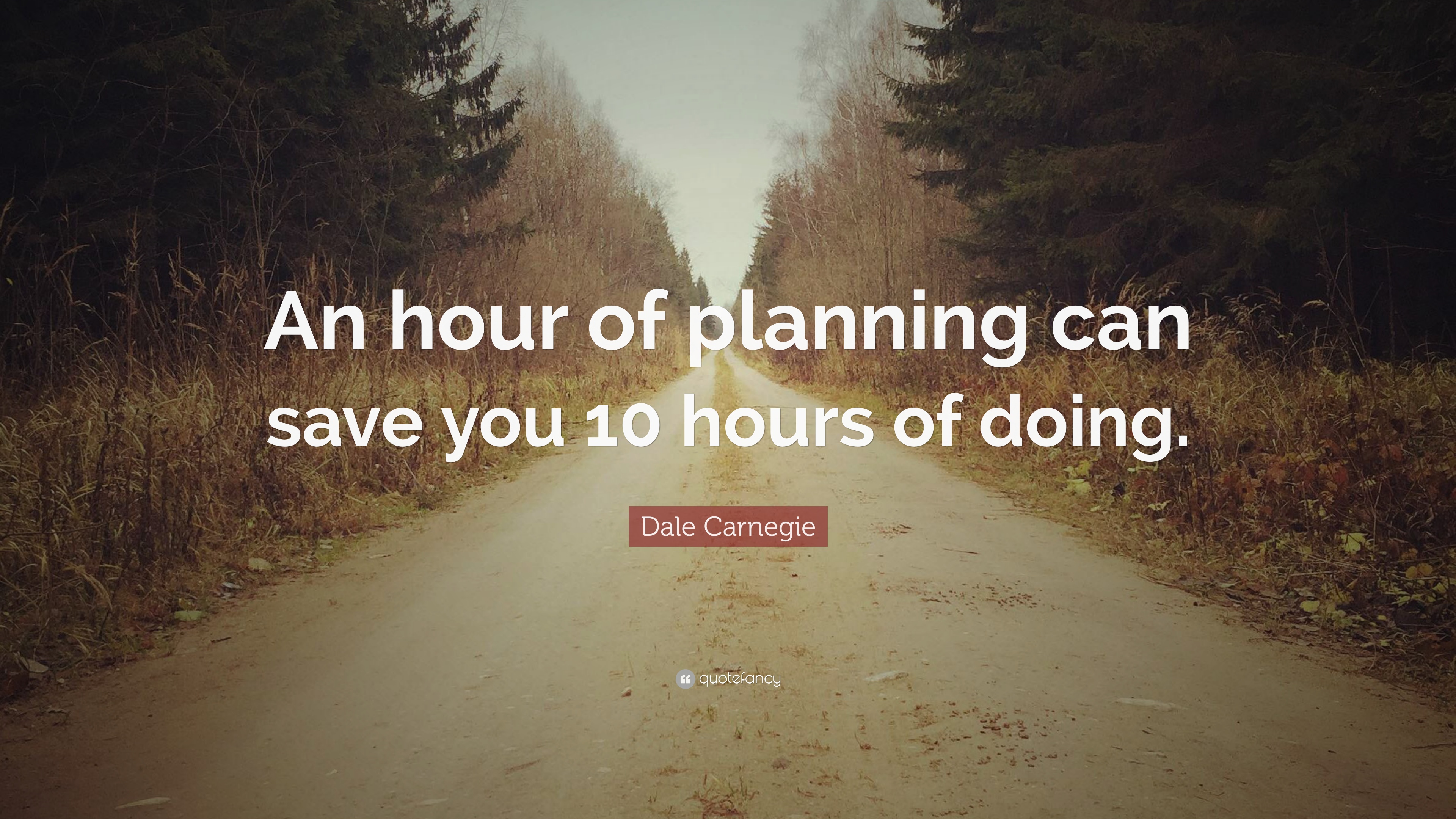 an hour of planning can save you 10 hours of doing. dale carnegie