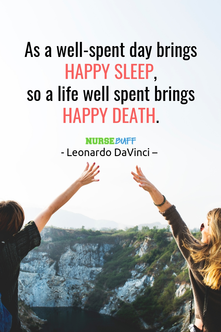 as a well-spendt day brings happy sleep, so a life well spent brings happy death. leonardo davinci