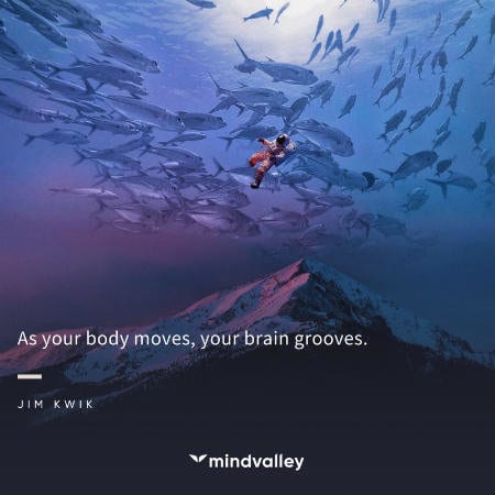 as your body moves, your brain grooves.jim kwik