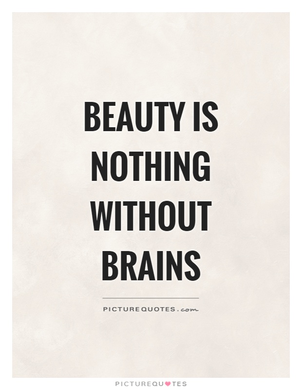 beauty is nothing without brains