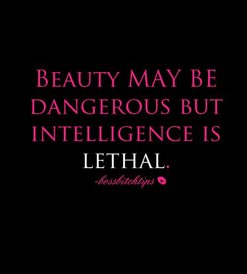 beauty may be dangerous but intelligence is lethal
