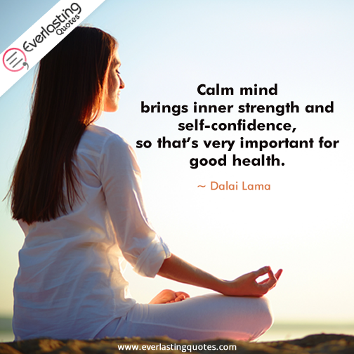 calm mind brings inner strength and sel-confidence, so that’s very important for good health. dalai lama