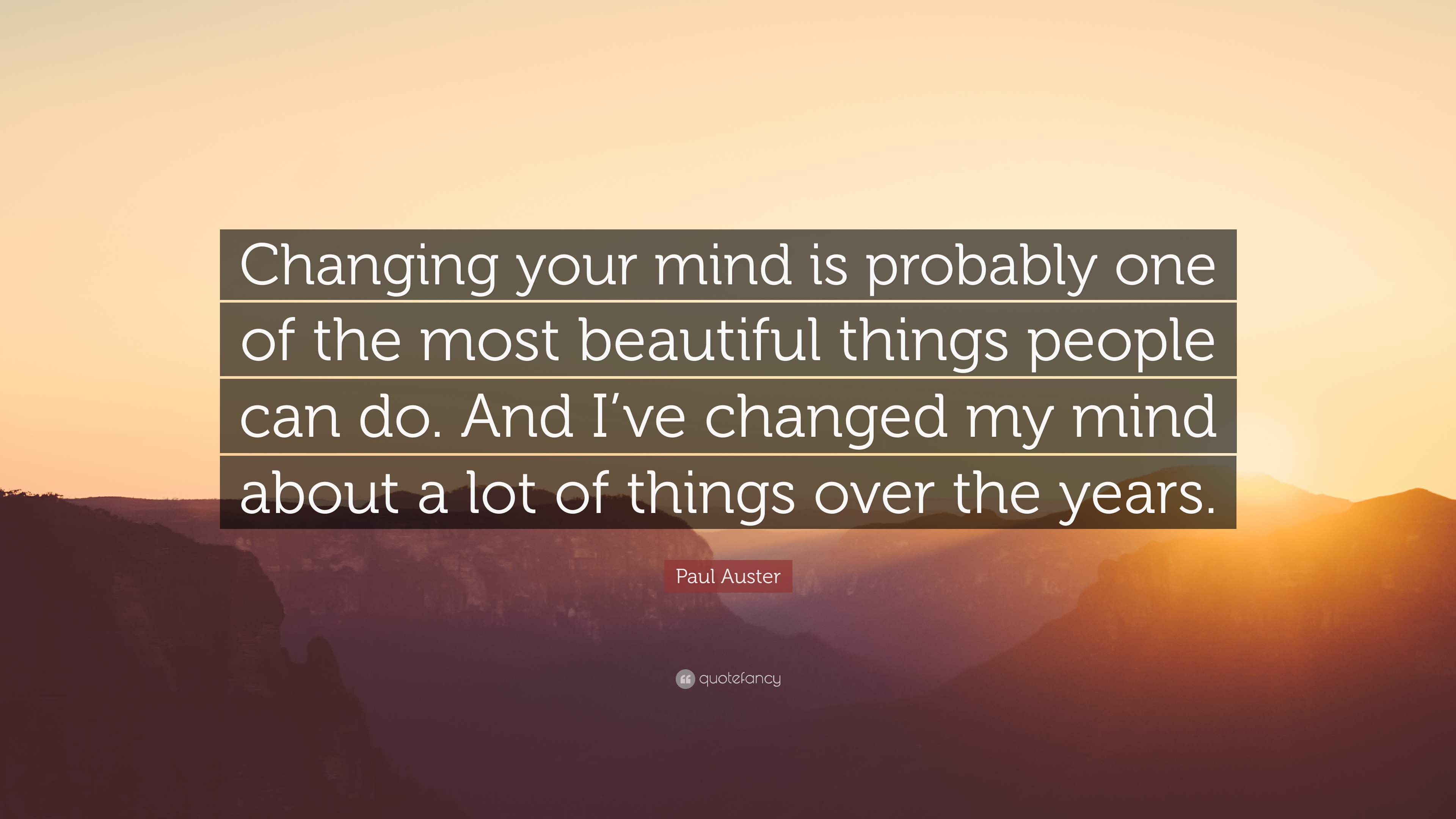changing your mind is probably one of the most beautiful things people can do. and i’ve changed my mind about a lot of things over the years. paul auster