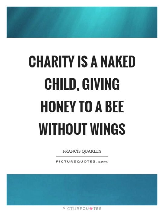charity is a naked child, giving honey to a bee without wings.