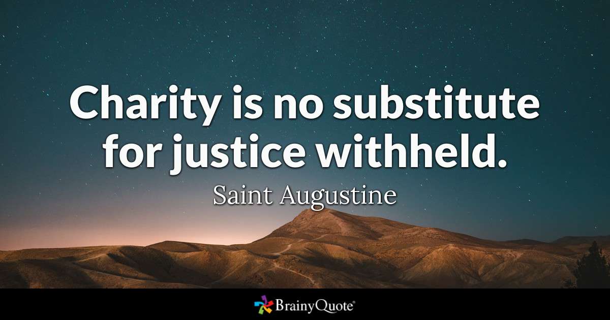 charity is no substitute for justice withheld. saint augustine