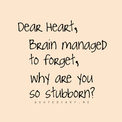 dear heart brain managed to forget why are you so stubborn