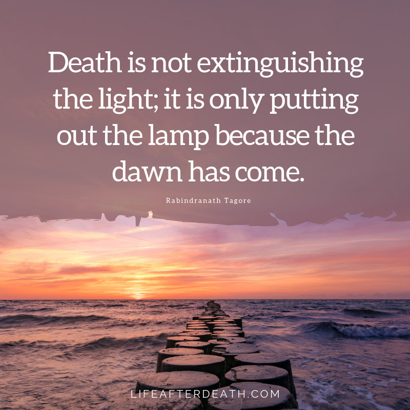 death is not extinguishing the light, it is only putting out the lamp because the dawn has come. rabindranath tagore