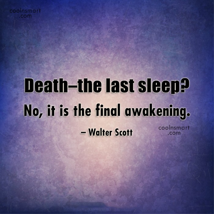death the last sleep no it is the final awakening. walter scott