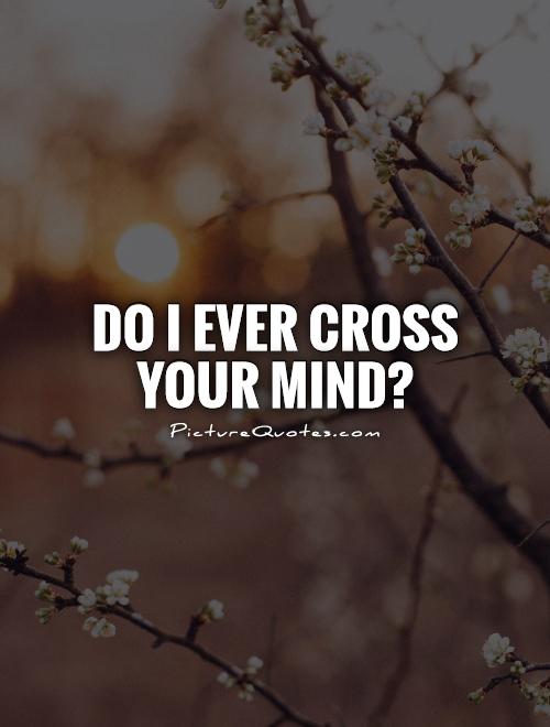 do i ever cross your mind