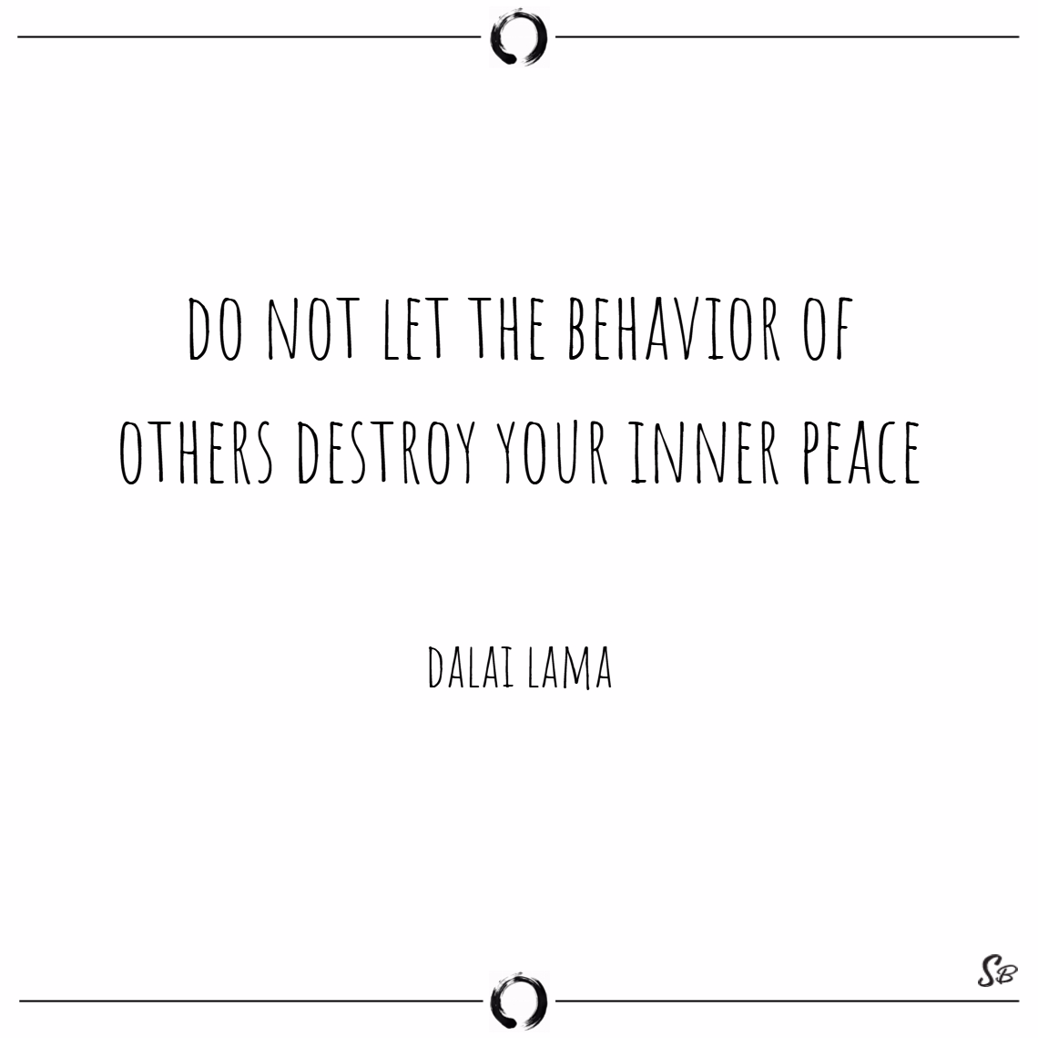 do not let the behavior of others destroy your inner peace. dalai lama