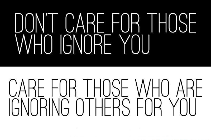 don’t care for those who ignore you care for those who are ignoring others for you
