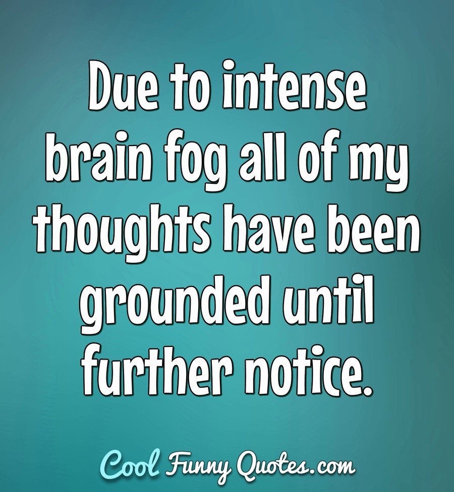 due to intense brain fog all of my thoughts have been grounded until further notice.