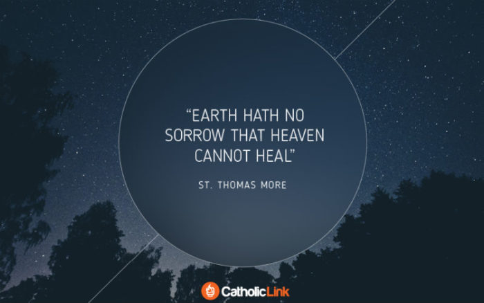 earth hath no sorrow that heaven cannot heal. st. thomas more
