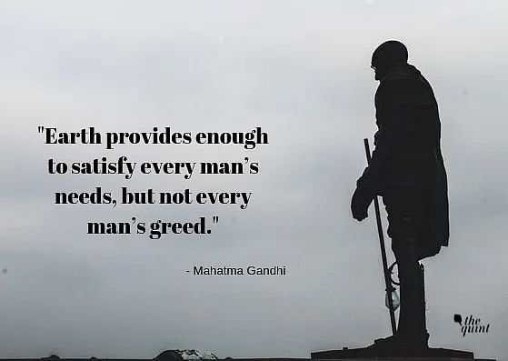 earth provides enough to satisfy every man’s needs, but not every man’s greed.