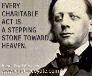 every charitable act is a stepping stone toward heaven. henry ward beecher
