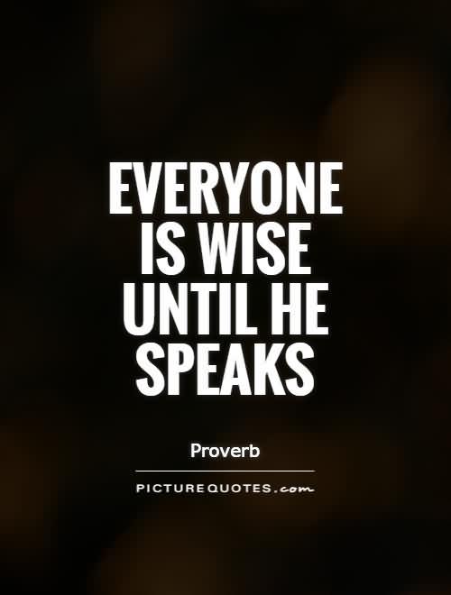 everyone is wise until he speaks.