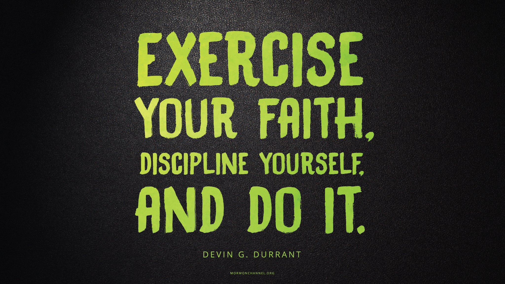 exercise your faith, discipline yourself and do it. devin g. durrant