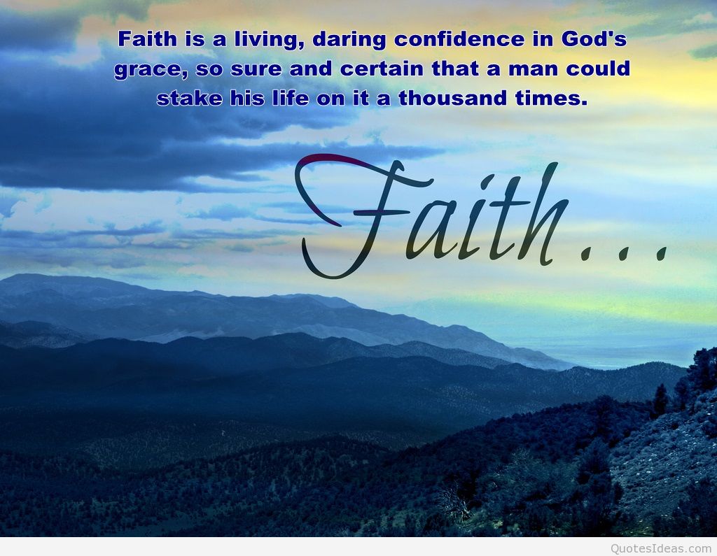 faith is a living daring confident in god’s grace, so sure and certain that a man could stake his life on it a thousand times.