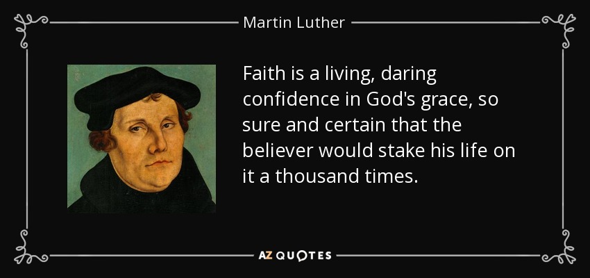 faith is a living, darling confidence in god’s grace, so sure and certain that the believer would stake his life on it a thousand times