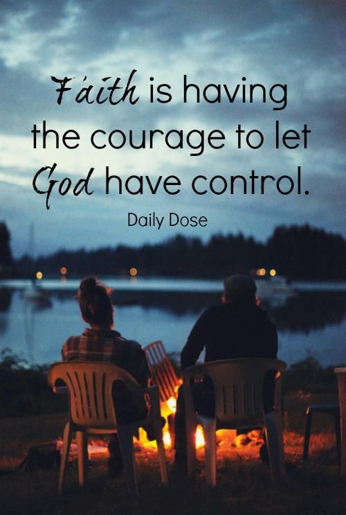 faith is having the courage to let god have control.