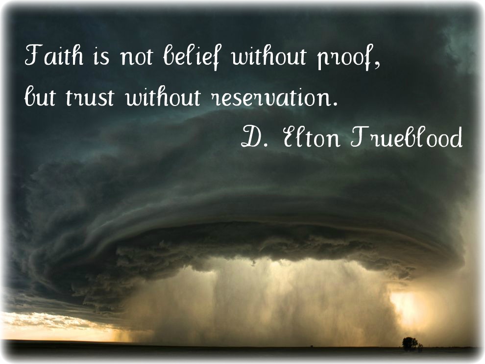 faith is not belief without proof, but trust without reservation. d. elton trueblood