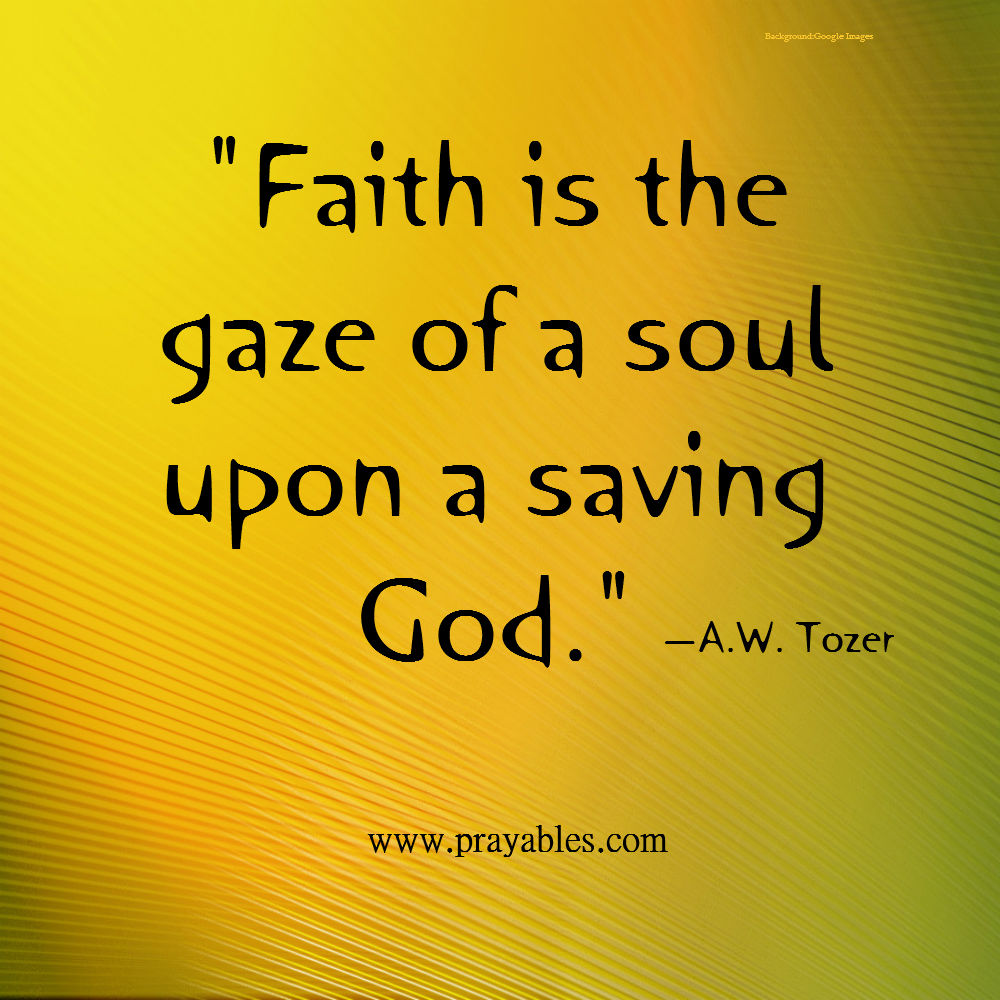 faith is the gaze of a soul upon a saving god. a.w. tozer