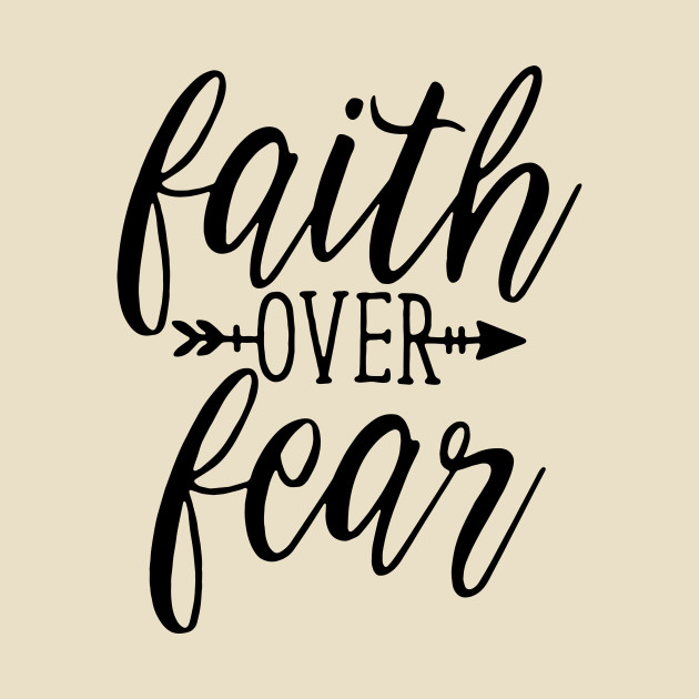 faith over fear.
