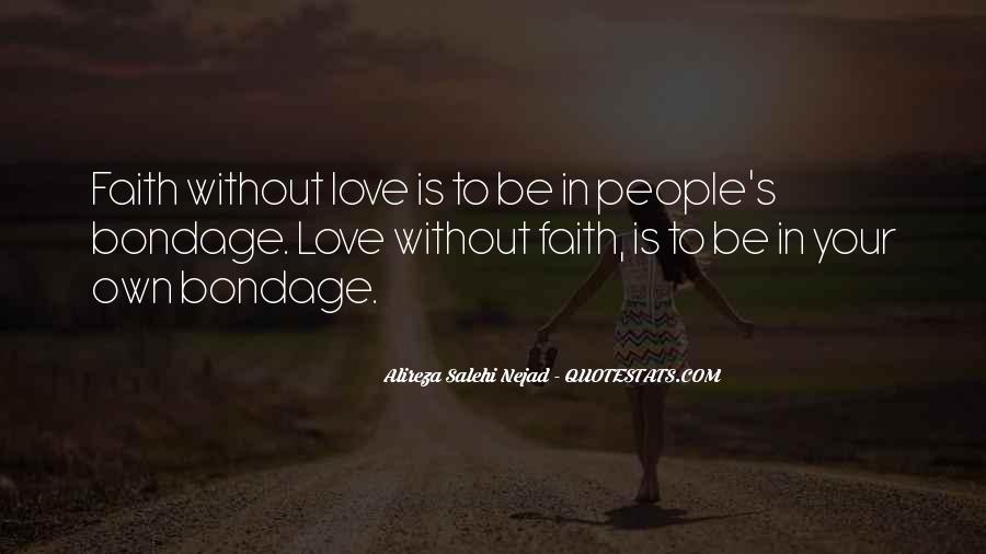 faith without love is to be in people’s bondage. love without faith is to be in your own bondage. alireza salehi nejad