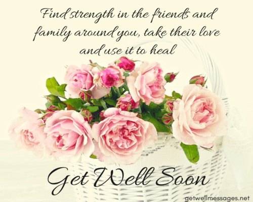 find strength in the friends and family around you, take their love and use it to heal get well soon
