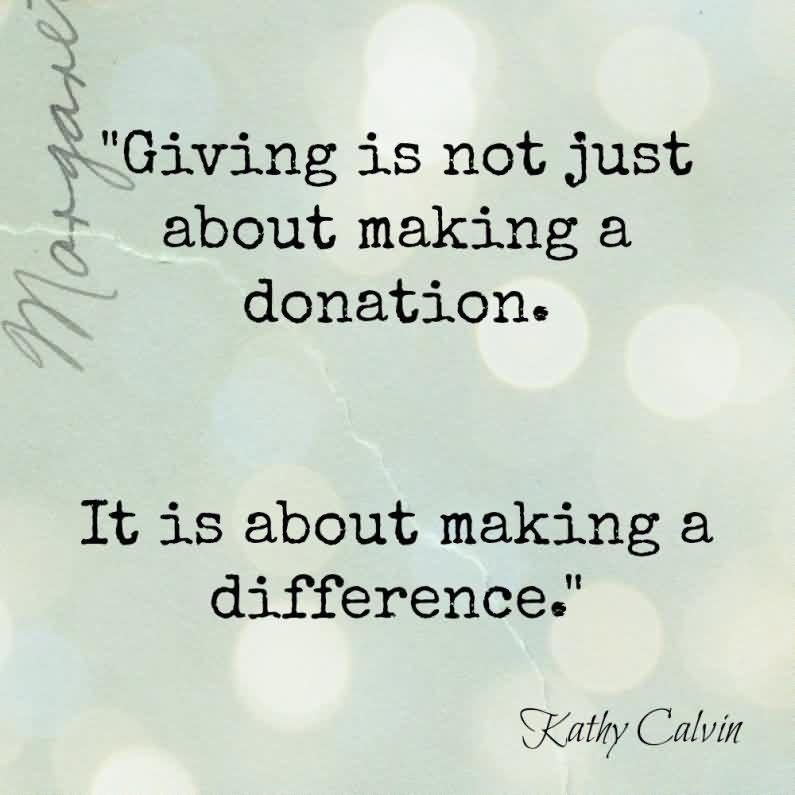 giving is not just about making a donation. it is about making a difference. kathy calvin