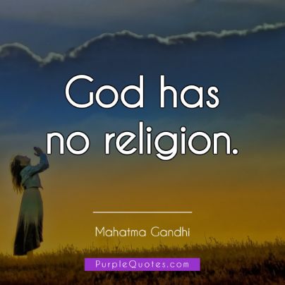 god has no religion. mahatma gandhi