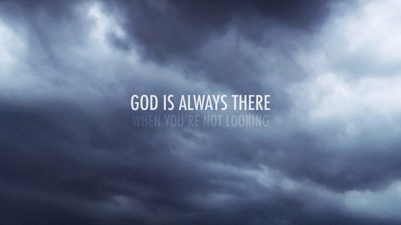 god is always there when you’re not looking