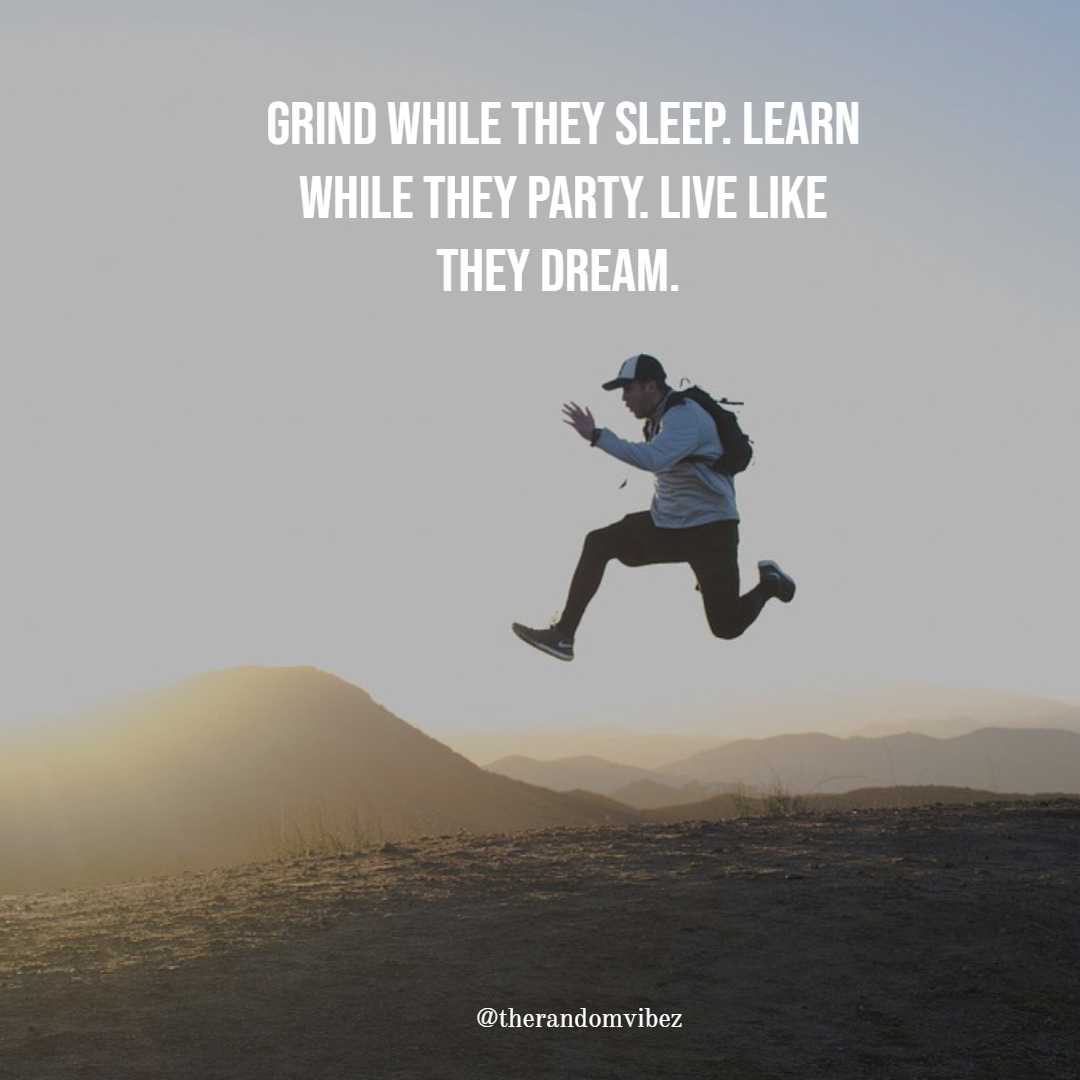 grind while they sleep. learn while they party. live like they dream