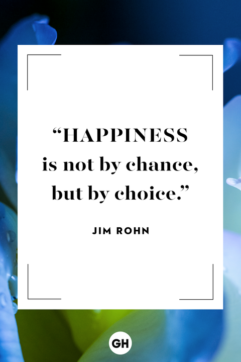 happiness is not by chance but by choice. jim rohn