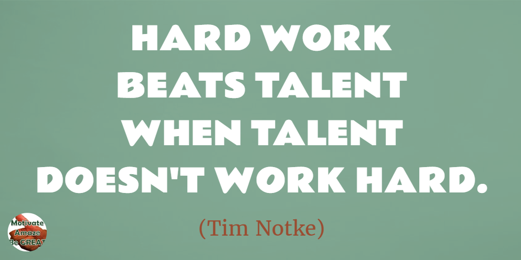 hard work beats talent when talent doesn’t work hard. tim notke
