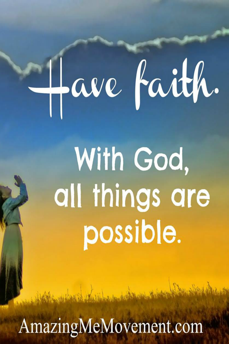 have faith with god, all things are possible.