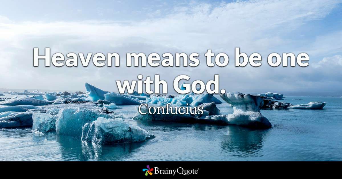 heaven means to be one with god. confucius