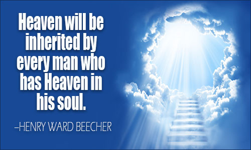 heaven will be inherited by every man who has heaven in his soul