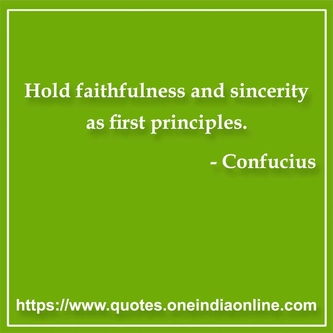 hold faithfulness and sincerity as first principles. confucius
