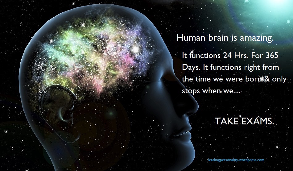 human brain is amazing it functions 24 hrs. for 365 days. it functions right from the time we were born & only stops when we take exams