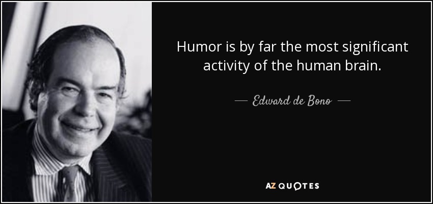humor is by far the most significant activity of the human brain. edward de bono