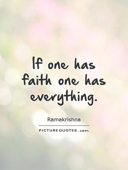 if one has faith one has everything. ramakrishna