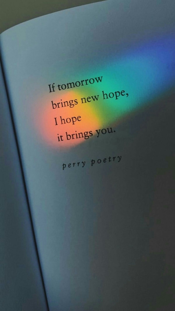 if tomorrow bings new hope, i hope it brings you. perry