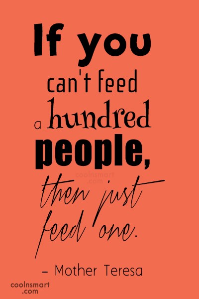 if you can’t feed hundred people then just feed one