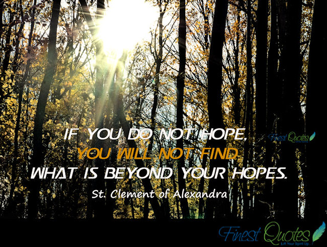 if you do not hope you will not find what is beyond your hopes. st. clement of alexandra