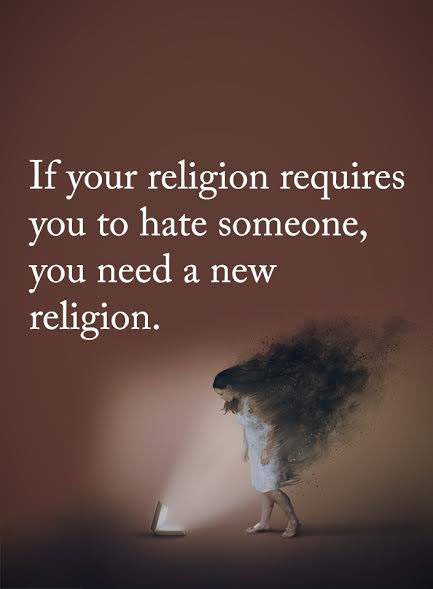 if your religion requires you to hate someone, you need a new religion