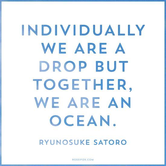 individually we are a drop but together we are an ocean.