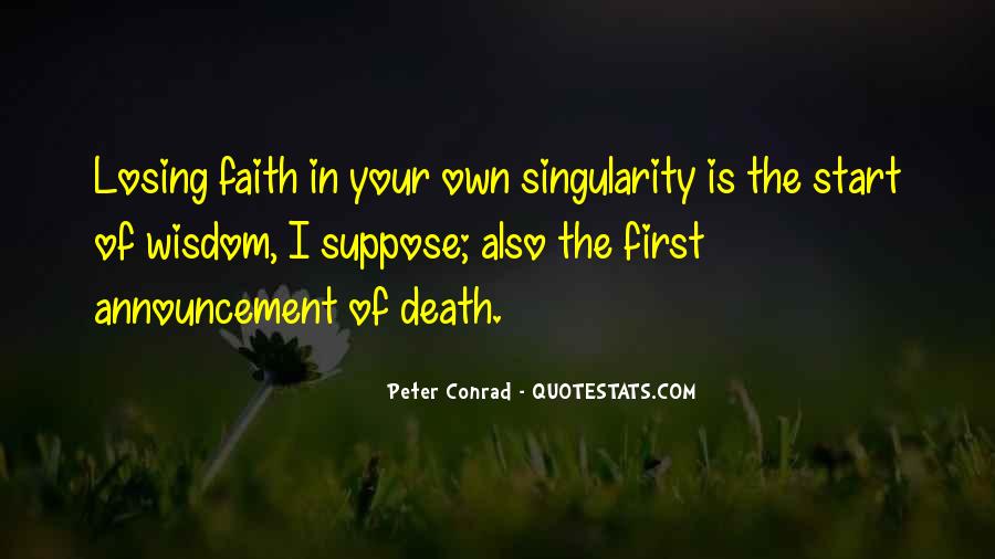 losing faith in your own singularity is the start of wisdom i suppose also the first announcement of death. peter conrad