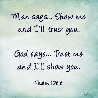 man says.. show me and i’ll trust you. god says… trust me and i’ll show you
