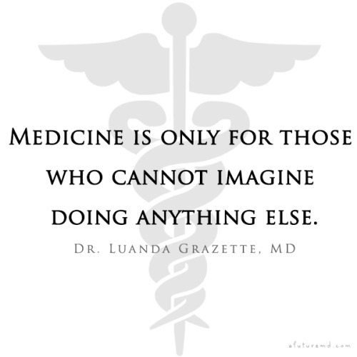 medicine is only for those who cannot imagine doing anything else. dr. launda grazette